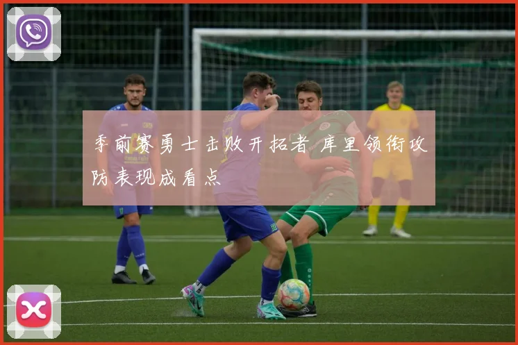 季前赛勇士击败开拓者 库里领衔攻防表现成看点