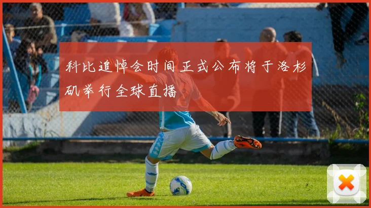 科比追悼会时间正式公布将于洛杉矶举行全球直播